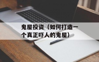 鬼屋投资（如何打造一个真正吓人的鬼屋）