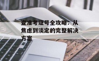 查准考证号全攻略：从焦虑到淡定的完整解决方案