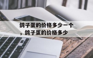 鸽子蛋的价格多少一个，鸽子蛋的价格多少