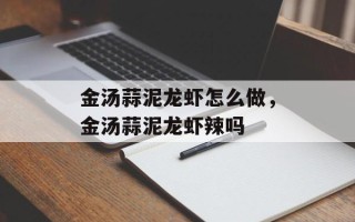 金汤蒜泥龙虾怎么做，金汤蒜泥龙虾辣吗