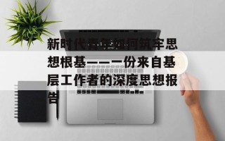 新时代青年如何筑牢思想根基——一份来自基层工作者的深度思想报告