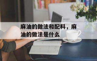 麻油的做法和配料，麻油的做法是什么