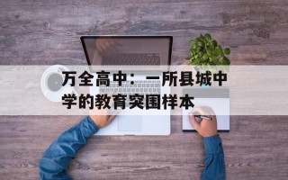 万全高中：一所县城中学的教育突围样本