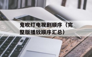 鬼吹灯电视剧顺序（完整版播放顺序汇总）