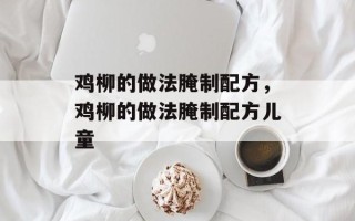 鸡柳的做法腌制配方，鸡柳的做法腌制配方儿童
