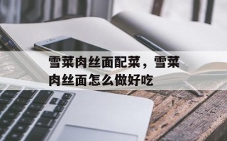 雪菜肉丝面配菜，雪菜肉丝面怎么做好吃