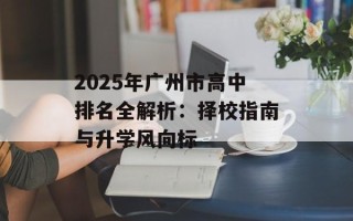 2025年广州市高中排名全解析：择校指南与升学风向标