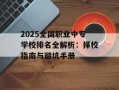 2025全国职业中专学校排名全解析：择校指南与避坑手册