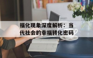 福化现象深度解析：当代社会的幸福转化密码