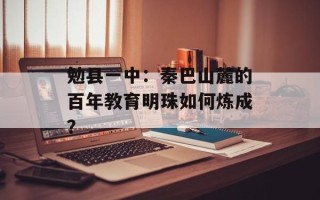 勉县一中：秦巴山麓的百年教育明珠如何炼成？