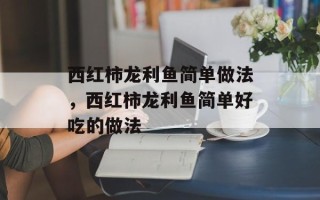 西红柿龙利鱼简单做法，西红柿龙利鱼简单好吃的做法