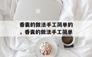 香囊的做法手工简单的，香囊的做法手工简单