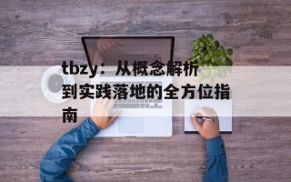 tbzy：从概念解析到实践落地的全方位指南