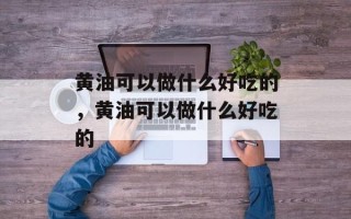 黄油可以做什么好吃的，黄油可以做什么好吃的