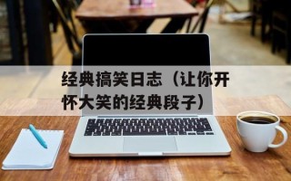 经典搞笑日志（让你开怀大笑的经典段子）