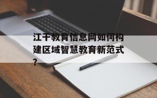 江干教育信息网如何构建区域智慧教育新范式？