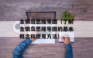 金银岛思维导图（了解金银岛思维导图的基本概念和使用方法）