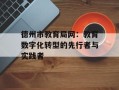德州市教育局网：教育数字化转型的先行者与实践者
