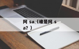 阿 sa（谁是阿 sa？）