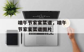 端午节家宴菜谱，端午节家宴菜谱图片