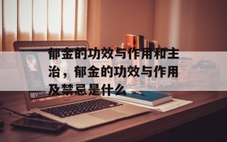 郁金的功效与作用和主治，郁金的功效与作用及禁忌是什么