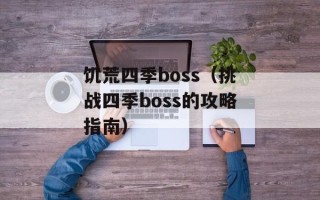 饥荒四季boss（挑战四季boss的攻略指南）