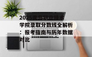 2025青岛职业技术学院录取分数线全解析：报考指南与历年数据对比