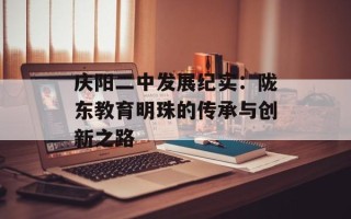 庆阳二中发展纪实：陇东教育明珠的传承与创新之路