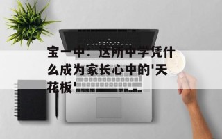 宝一中：这所中学凭什么成为家长心中的'天花板'