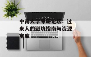 中南大学考研论坛：过来人的避坑指南与资源宝库
