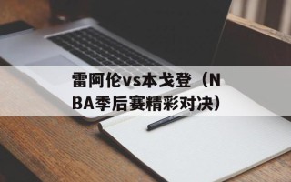 雷阿伦vs本戈登（NBA季后赛精彩对决）