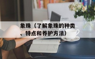 象珠（了解象珠的种类、特点和养护方法）