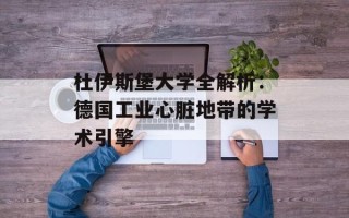 杜伊斯堡大学全解析：德国工业心脏地带的学术引擎