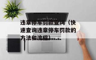 违章停车罚款查询（快速查询违章停车罚款的方法和流程）