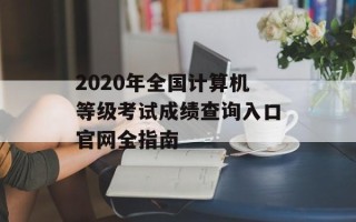 2020年全国计算机等级考试成绩查询入口官网全指南