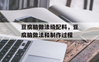 豆腐脑做法级配料，豆腐脑做法和制作过程