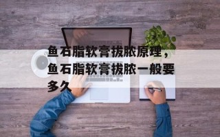 鱼石脂软膏拔脓原理，鱼石脂软膏拔脓一般要多久