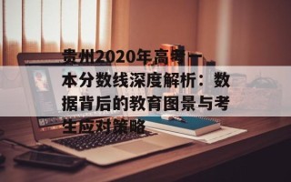 贵州2020年高考一本分数线深度解析：数据背后的教育图景与考生应对策略