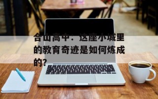 合山高中：这座小城里的教育奇迹是如何炼成的？