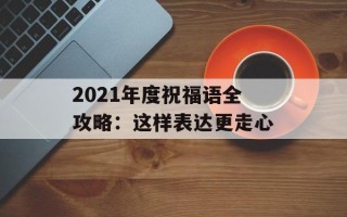 2021年度祝福语全攻略：这样表达更走心
