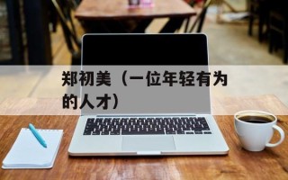 郑初美（一位年轻有为的人才）