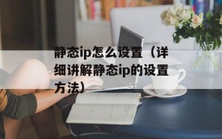 静态ip怎么设置（详细讲解静态ip的设置方法）
