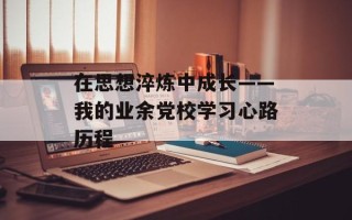 在思想淬炼中成长——我的业余党校学习心路历程