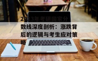 2013年考研国家分数线深度剖析：涨跌背后的逻辑与考生应对策略