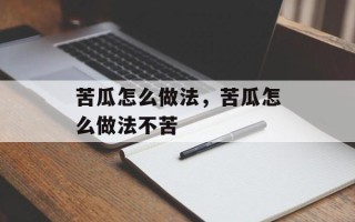 苦瓜怎么做法，苦瓜怎么做法不苦
