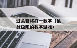 过关斩将打一数字（挑战极限的数字游戏）