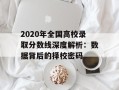 2020年全国高校录取分数线深度解析：数据背后的择校密码