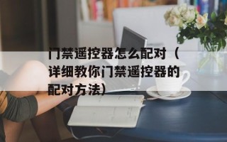 门禁遥控器怎么配对（详细教你门禁遥控器的配对方法）