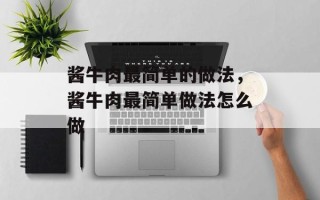 酱牛肉最简单的做法，酱牛肉最简单做法怎么做