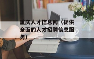 重庆人才信息网（提供全面的人才招聘信息服务）